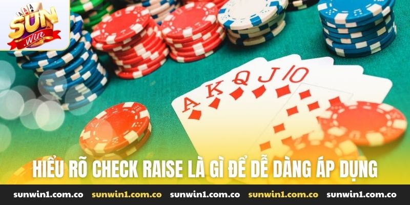 Hiểu rõ check raise là gì để dễ dàng áp dụng hiệu quả