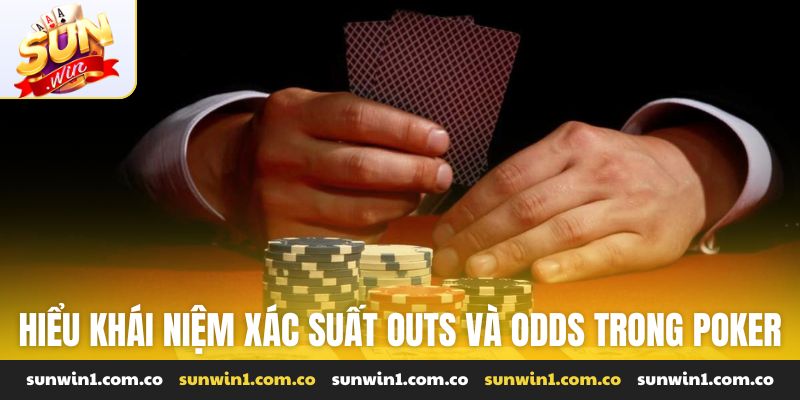 Hiểu rõ khái niệm xác suất outs và odds trong poker