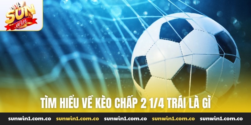 Tìm hiểu về kèo chấp 2 1/4 trái là gì