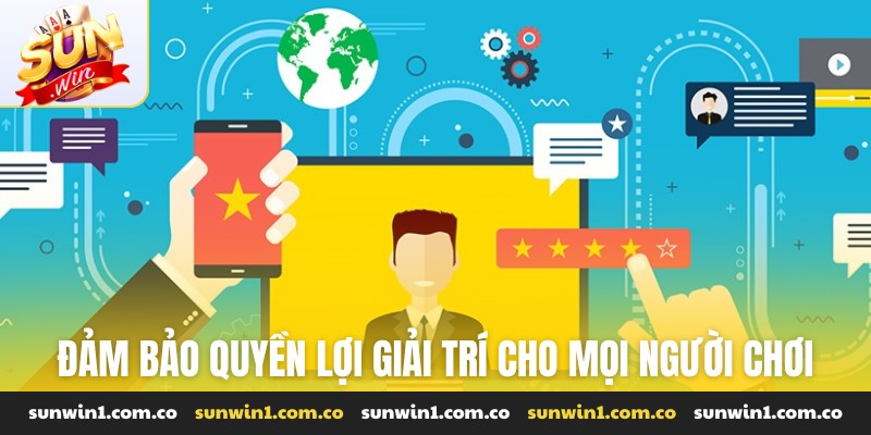 Đảm bảo quyền lợi giải trí cho mọi người chơi
